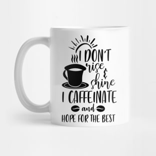 I Don't Rise and Shine I Caffeinate and Hope For the Best Mug